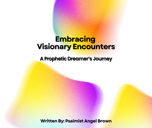 Article: Embracing Visionary Encounters: The Prophetic Dreamer's Journey by Psalmist Angel Brown