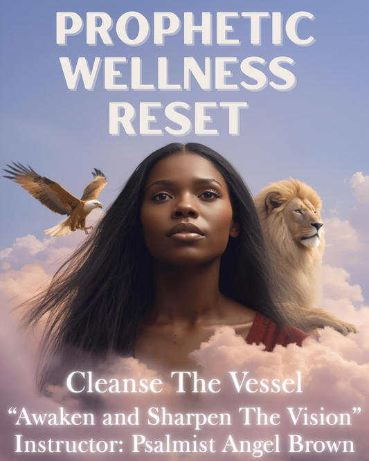 Prophetic Wellness Reset: Cleanse The Vessel| Awaken and Sharpen The Vision